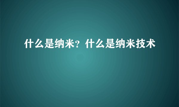 什么是纳米？什么是纳米技术