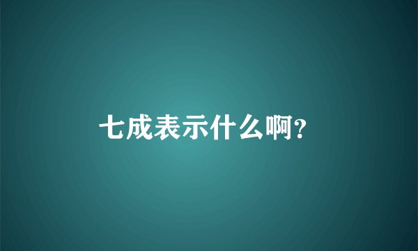 七成表示什么啊？