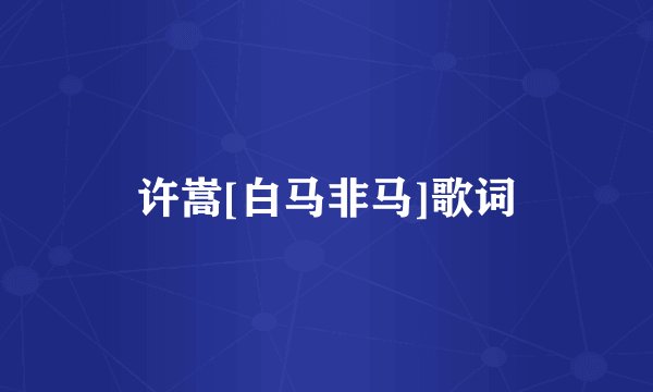 许嵩[白马非马]歌词