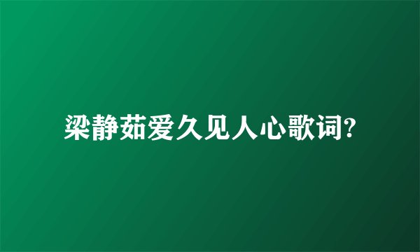 梁静茹爱久见人心歌词?
