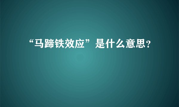 “马蹄铁效应”是什么意思？