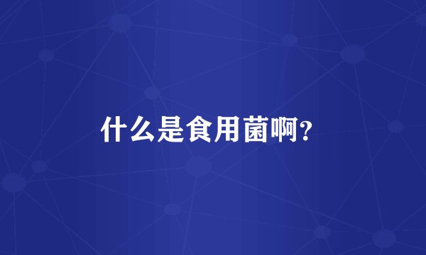 什么是食用菌啊？