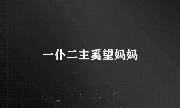 一仆二主奚望妈妈