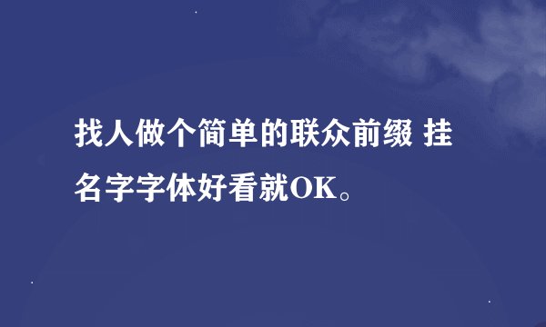 找人做个简单的联众前缀 挂名字字体好看就OK。