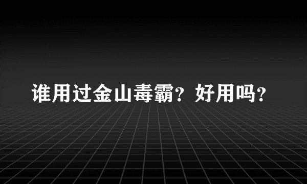谁用过金山毒霸？好用吗？
