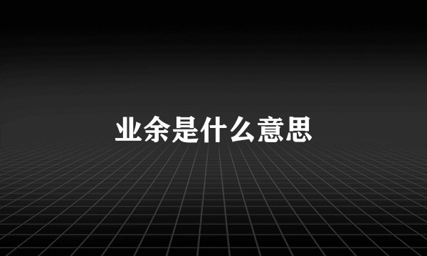 业余是什么意思