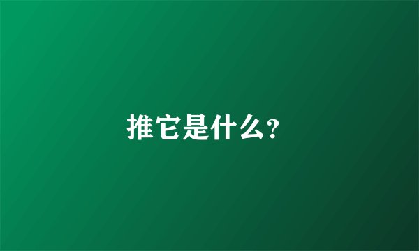 推它是什么？