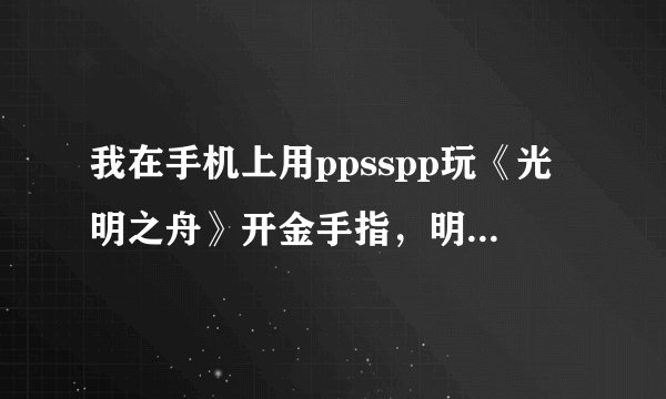 我在手机上用ppsspp玩《光明之舟》开金手指，明明是能量槽满格的，但是我用之后变成了空格，还有血