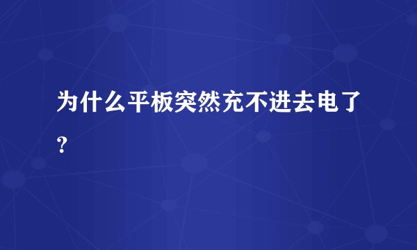 为什么平板突然充不进去电了？