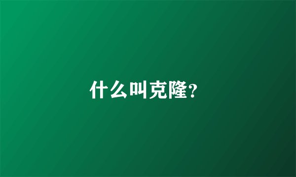 什么叫克隆？