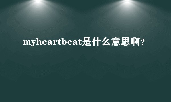 myheartbeat是什么意思啊?
