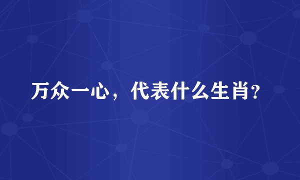 万众一心，代表什么生肖？