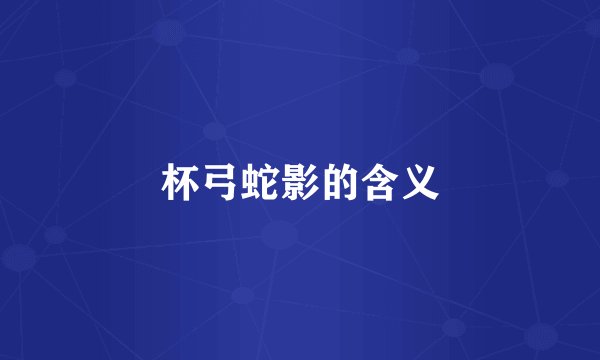 杯弓蛇影的含义