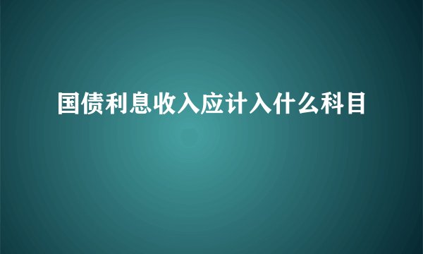 国债利息收入应计入什么科目