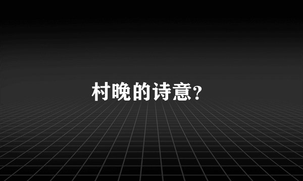 村晚的诗意？
