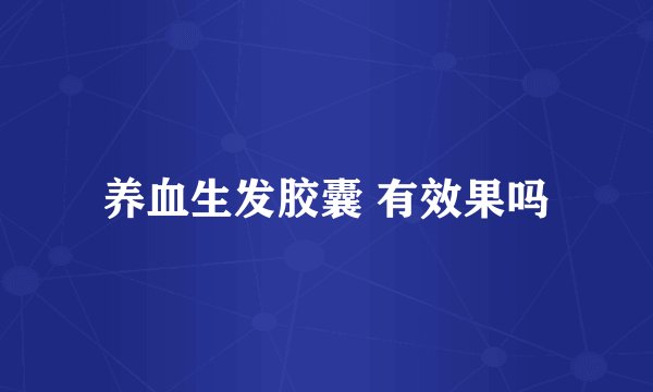 养血生发胶囊 有效果吗