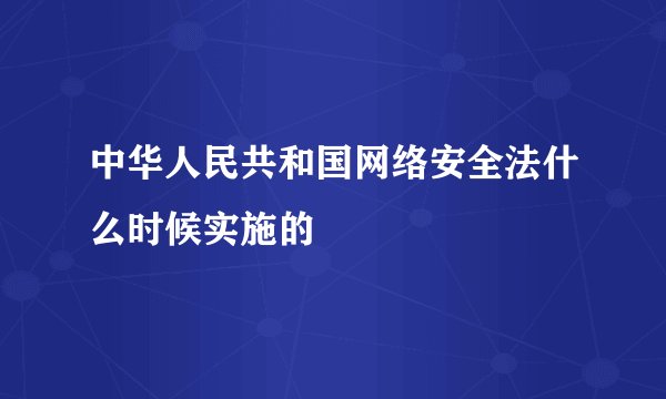 中华人民共和国网络安全法什么时候实施的