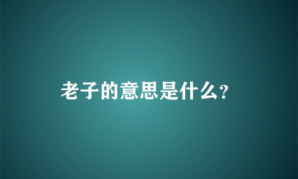 老子的意思是什么?