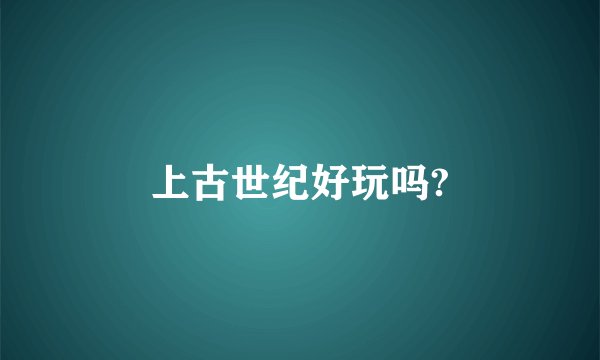 上古世纪好玩吗?
