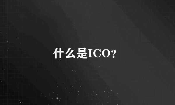 什么是ICO？