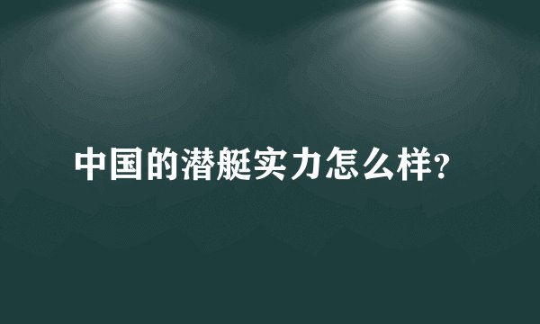 中国的潜艇实力怎么样？