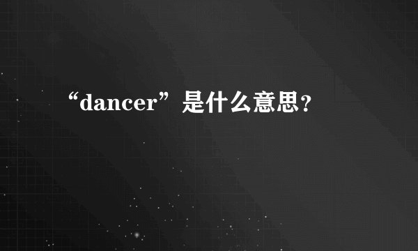 “dancer”是什么意思？