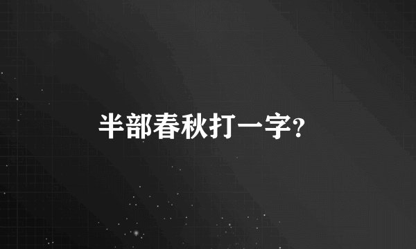 半部春秋打一字？