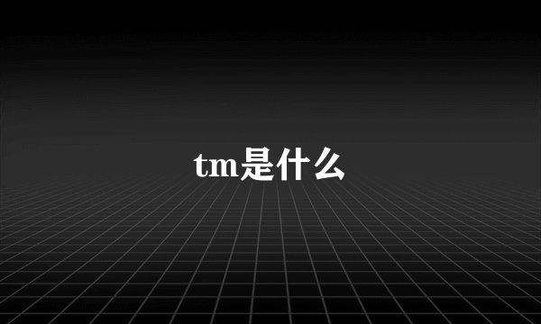 tm是什么