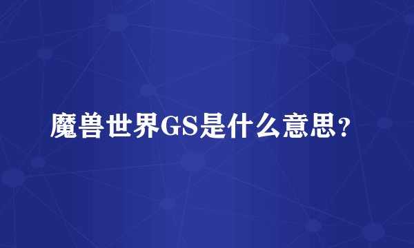 魔兽世界GS是什么意思？