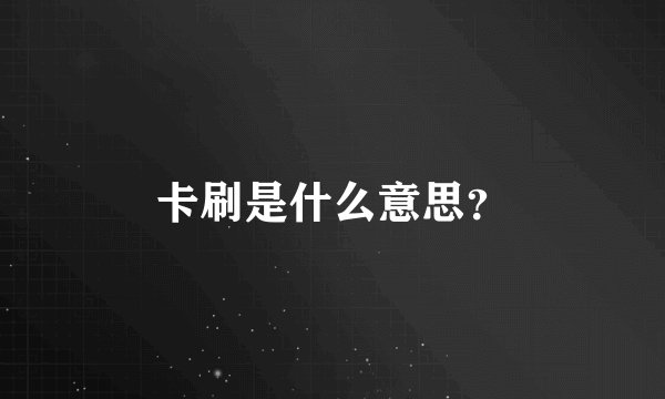 卡刷是什么意思？