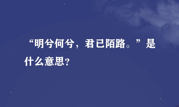 “明兮何兮，君已陌路。”是什么意思？