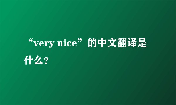 “very nice”的中文翻译是什么？
