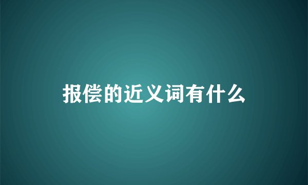 报偿的近义词有什么