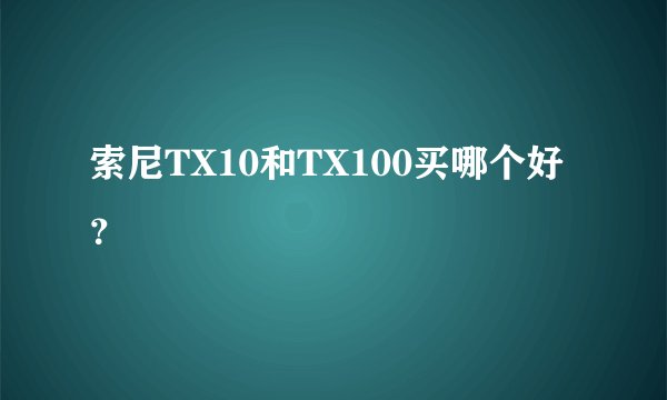 索尼TX10和TX100买哪个好？