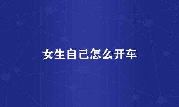 女生自己怎么开车