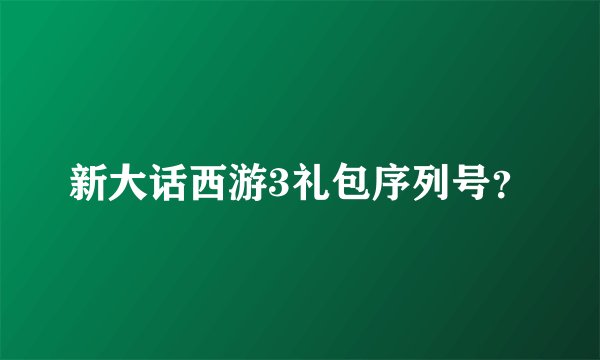 新大话西游3礼包序列号？