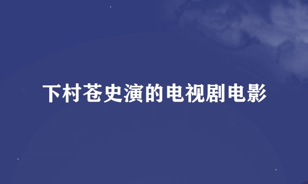 下村苍史演的电视剧电影