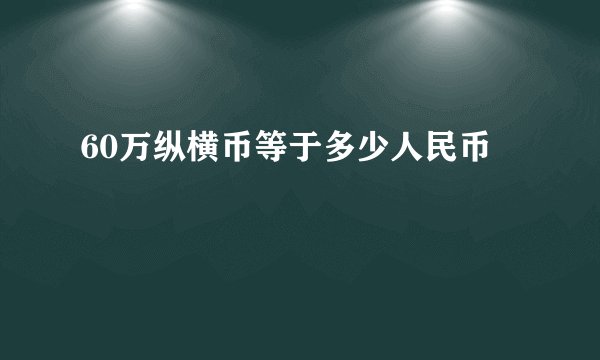 60万纵横币等于多少人民币