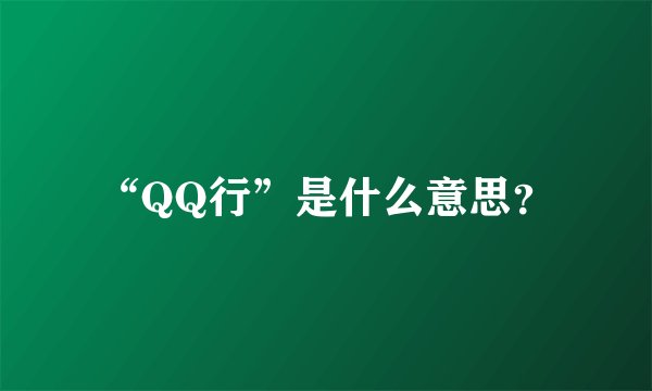“QQ行”是什么意思？