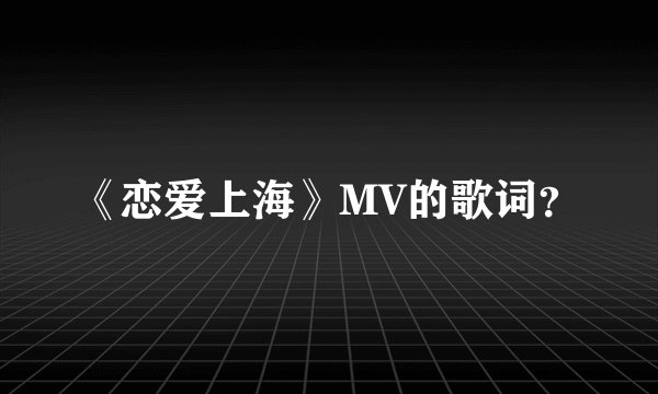 《恋爱上海》MV的歌词？
