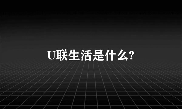 U联生活是什么?