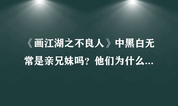 《画江湖之不良人》中黑白无常是亲兄妹吗？他们为什么这么亲密？