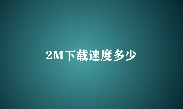 2M下载速度多少