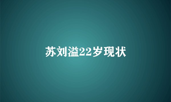 苏刘溢22岁现状