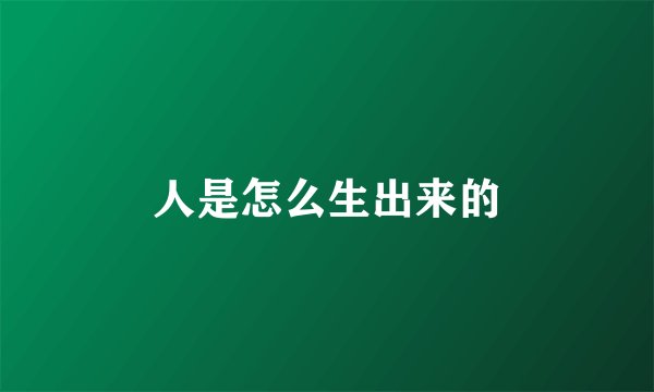 人是怎么生出来的