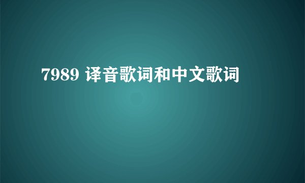 7989 译音歌词和中文歌词