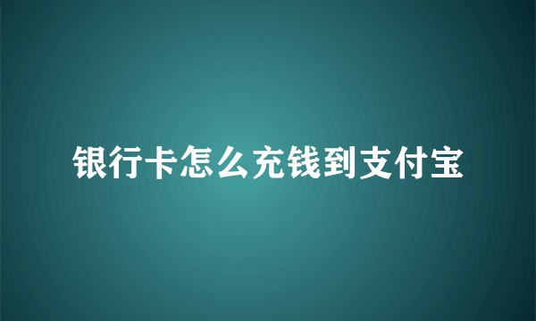 银行卡怎么充钱到支付宝