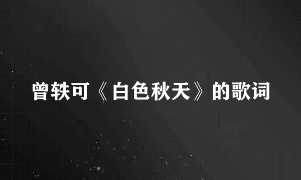 曾轶可《白色秋天》的歌词