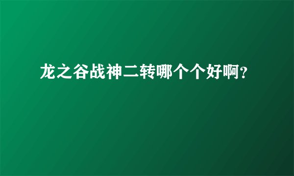龙之谷战神二转哪个个好啊？