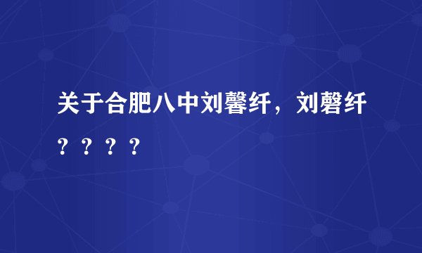 关于合肥八中刘馨纤，刘磬纤？？？？